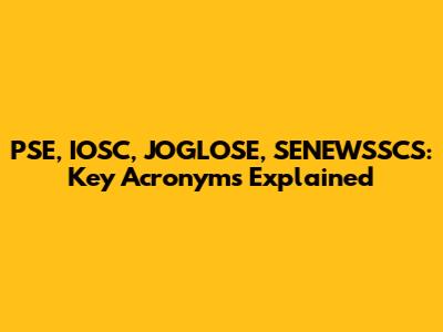 PSE, IOSC, JOGLOSE, SENEWSSCS: Key Acronyms Explained