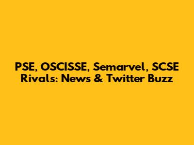 PSE, OSCISSE, Semarvel, SCSE Rivals: News & Twitter Buzz