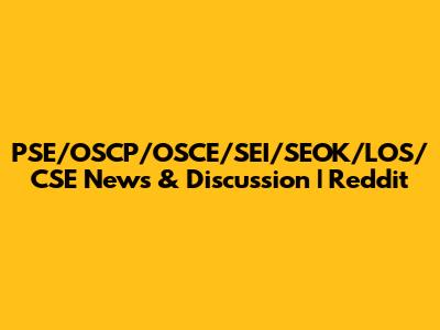 PSE/OSCP/OSCE/SEI/SEOK/LOS/CSE News & Discussion | Reddit