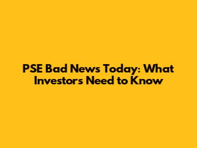 PSE Bad News Today: What Investors Need to Know