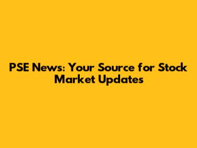 PSE News: Your Source for Stock Market Updates