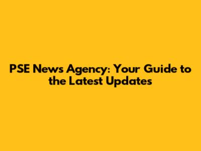 PSE News Agency: Your Guide to the Latest Updates
