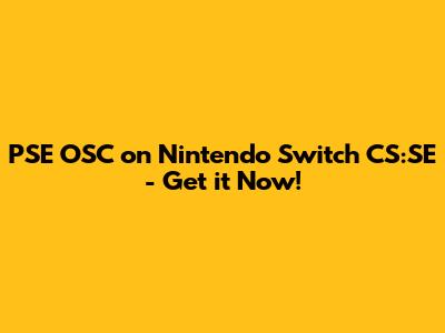 PSE OSC on Nintendo Switch CS:SE - Get it Now!