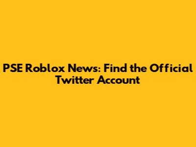 PSE Roblox News: Find the Official Twitter Account