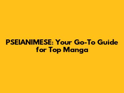 PSEIANIMESE: Your Go-To Guide for Top Manga