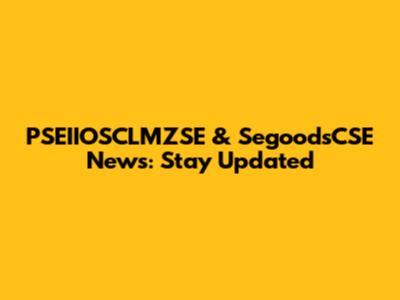 PSEIIOSCLMZSE & SegoodsCSE News: Stay Updated