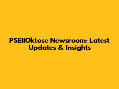 PSEIIOklose Newsroom: Latest Updates & Insights