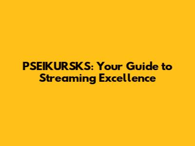PSEIKURSKS: Your Guide to Streaming Excellence