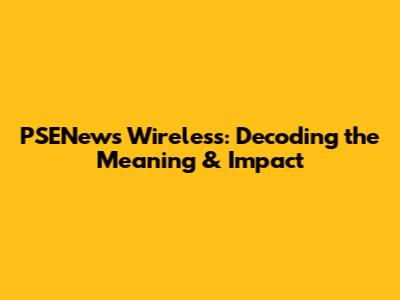 PSENews Wireless: Decoding the Meaning & Impact