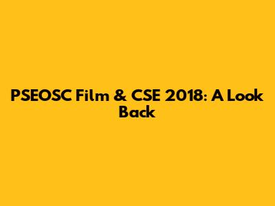PSEOSC Film & CSE 2018: A Look Back