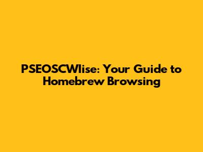 PSEOSCWIise: Your Guide to Homebrew Browsing