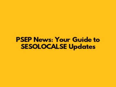 PSEP News: Your Guide to SESOLOCALSE Updates