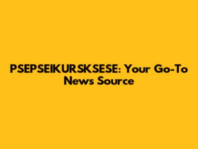 PSEPSEIKURSKSESE: Your Go-To News Source