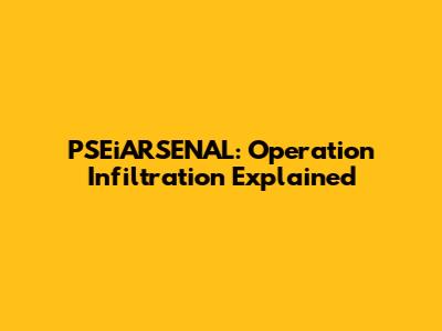 PSEiARSENAL: Operation Infiltration Explained