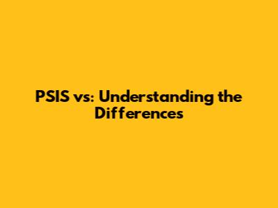 PSIS vs: Understanding the Differences