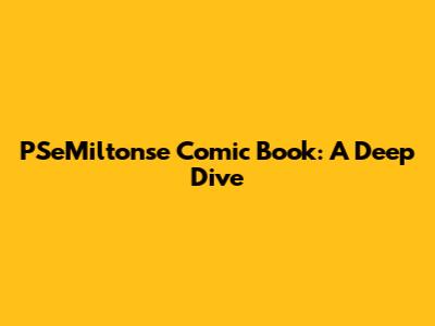 PSeMiltonse Comic Book: A Deep Dive
