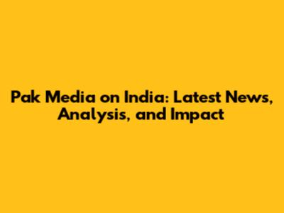 Pak Media on India: Latest News, Analysis, and Impact