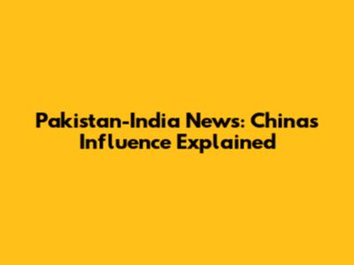 Pakistan-India News: China's Influence Explained