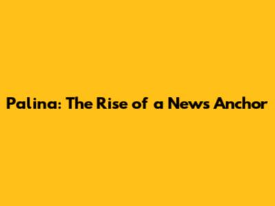 Palina: The Rise of a News Anchor