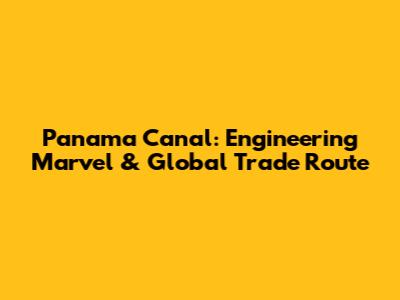 Panama Canal: Engineering Marvel & Global Trade Route