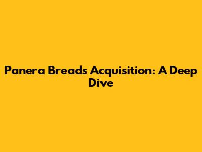 Panera Bread's Acquisition: A Deep Dive