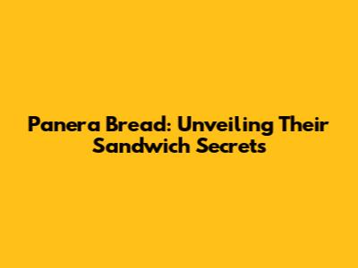 Panera Bread: Unveiling Their Sandwich Secrets