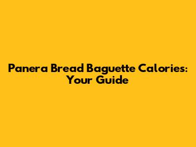 Panera Bread Baguette Calories: Your Guide