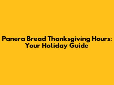 Panera Bread Thanksgiving Hours: Your Holiday Guide