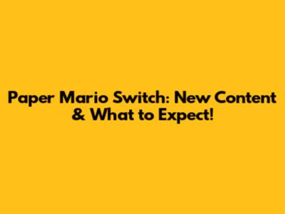 Paper Mario Switch: New Content & What to Expect!