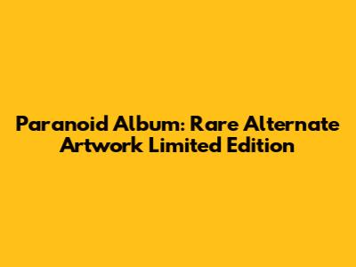 Paranoid Album: Rare Alternate Artwork Limited Edition