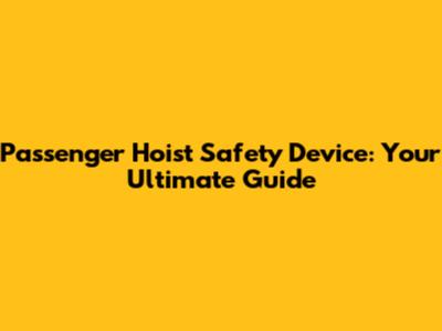 Passenger Hoist Safety Device: Your Ultimate Guide
