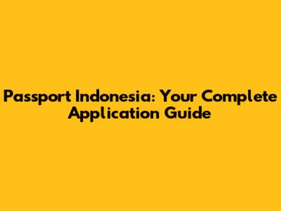 Passport Indonesia: Your Complete Application Guide