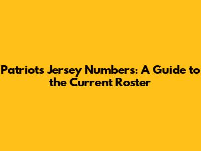 Patriots Jersey Numbers: A Guide to the Current Roster