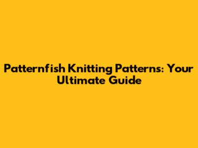 Patternfish Knitting Patterns: Your Ultimate Guide