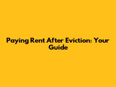 Paying Rent After Eviction: Your Guide