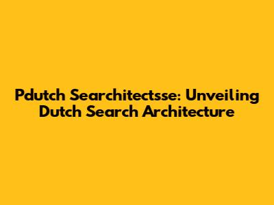 Pdutch Searchitectsse: Unveiling Dutch Search Architecture