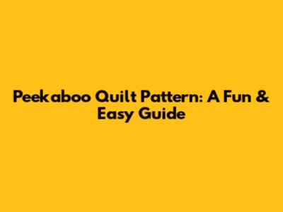 Peekaboo Quilt Pattern: A Fun & Easy Guide
