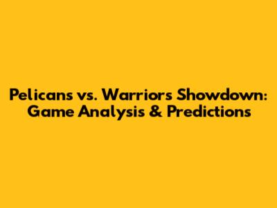 Pelicans vs. Warriors Showdown: Game Analysis & Predictions