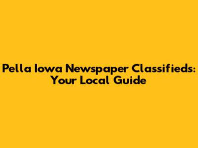 Pella Iowa Newspaper Classifieds: Your Local Guide