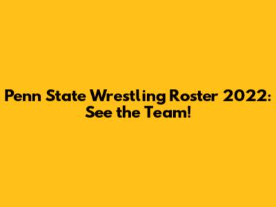 Penn State Wrestling Roster 2022: See the Team!