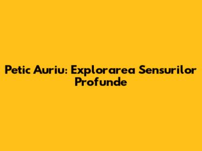 Petic Auriu: Explorarea Sensurilor Profunde