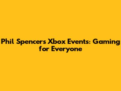 Phil Spencer's Xbox Events: Gaming for Everyone