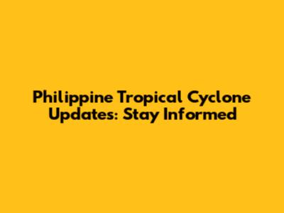 Philippine Tropical Cyclone Updates: Stay Informed
