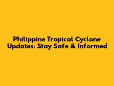 Philippine Tropical Cyclone Updates: Stay Safe & Informed