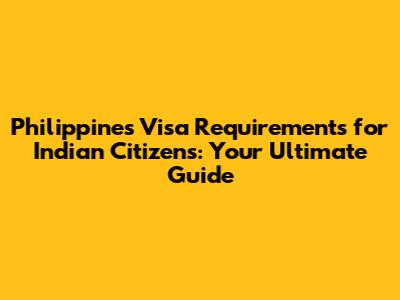 Philippines Visa Requirements for Indian Citizens: Your Ultimate Guide