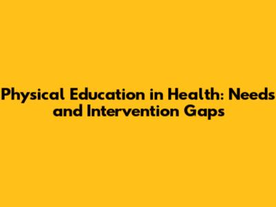 Physical Education in Health: Needs and Intervention Gaps