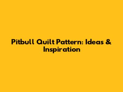 Pitbull Quilt Pattern: Ideas & Inspiration