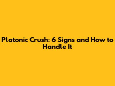 Platonic Crush: 6 Signs and How to Handle It