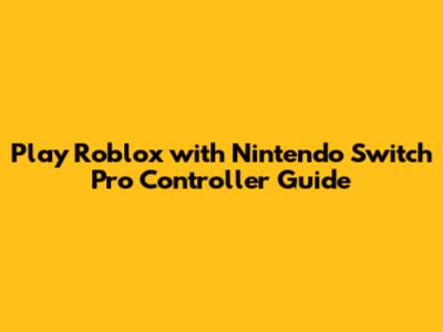 Play Roblox with Nintendo Switch Pro Controller Guide