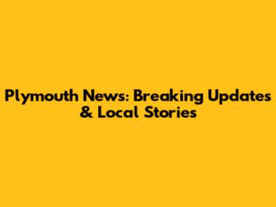Plymouth News: Breaking Updates & Local Stories